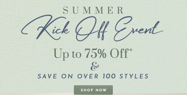 Summer Kick Off Event! Save up to 75% Off*