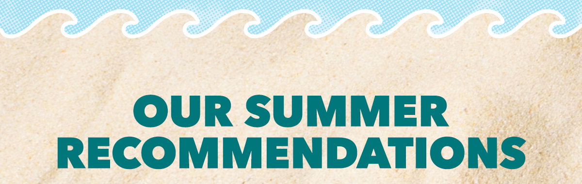 Our Summer Recommendations