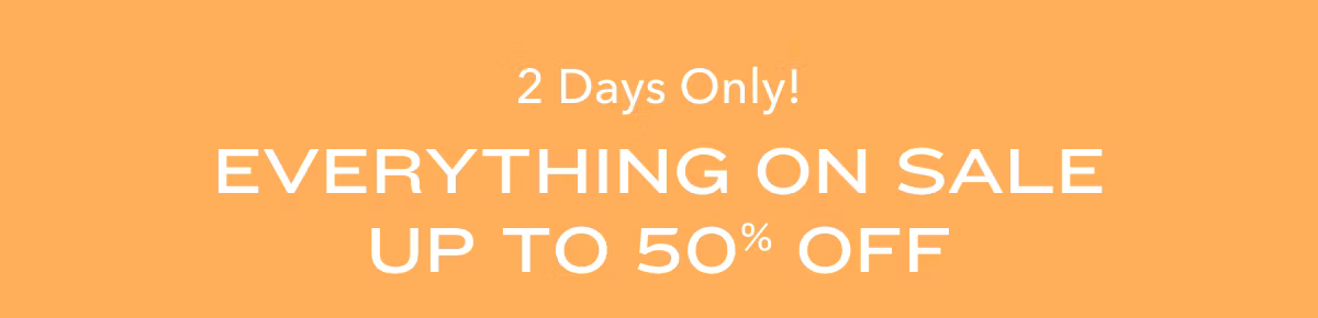 2 Days Only! Everything On Sale Up to 50% Off