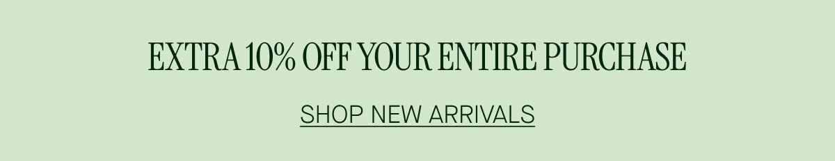 EXTRA 10% OFF YOUR ENTIRE PURCHASE