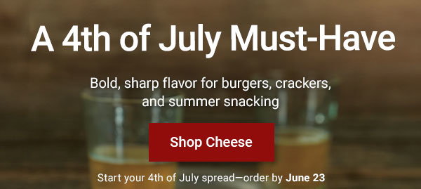 A 4th of July Must-Have: Bold, sharp flavor for burgers, crackers and summer snacking. Start your 4th of July spread - order by June 23