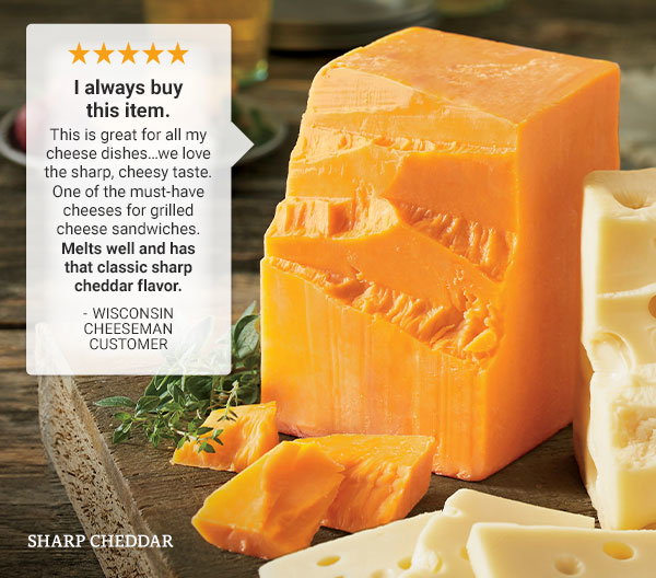 Sharp Cheddar - 'I always buy this item...Melts well and has that classic sharp cheddar flavor.' -Wisconsin Cheeseman Customer
