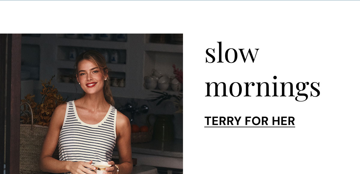 Slow Mornings. Terry For Her.