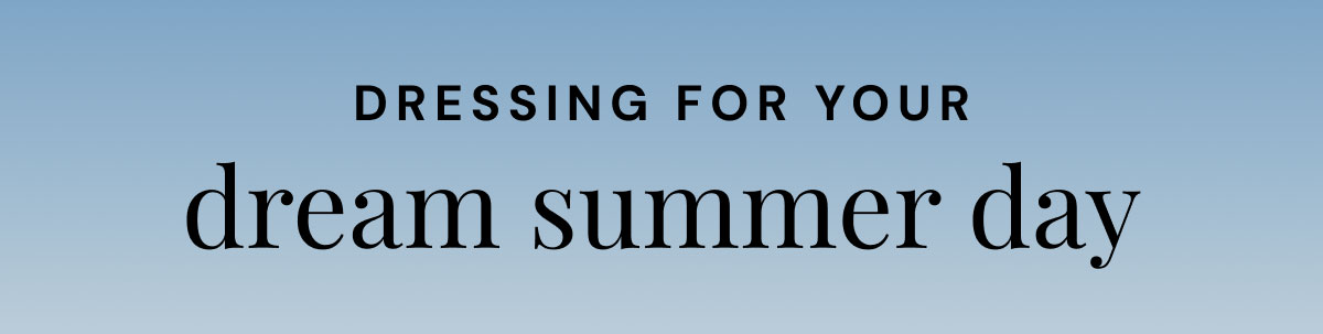 Dressing For Your Dream Summer Day