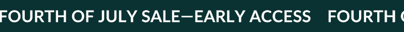 FOURTH OF JULY SALE—EARLY ACCESS