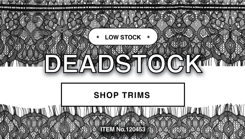 SHOP LOW STOCK DEADSTOCK TRIMS
