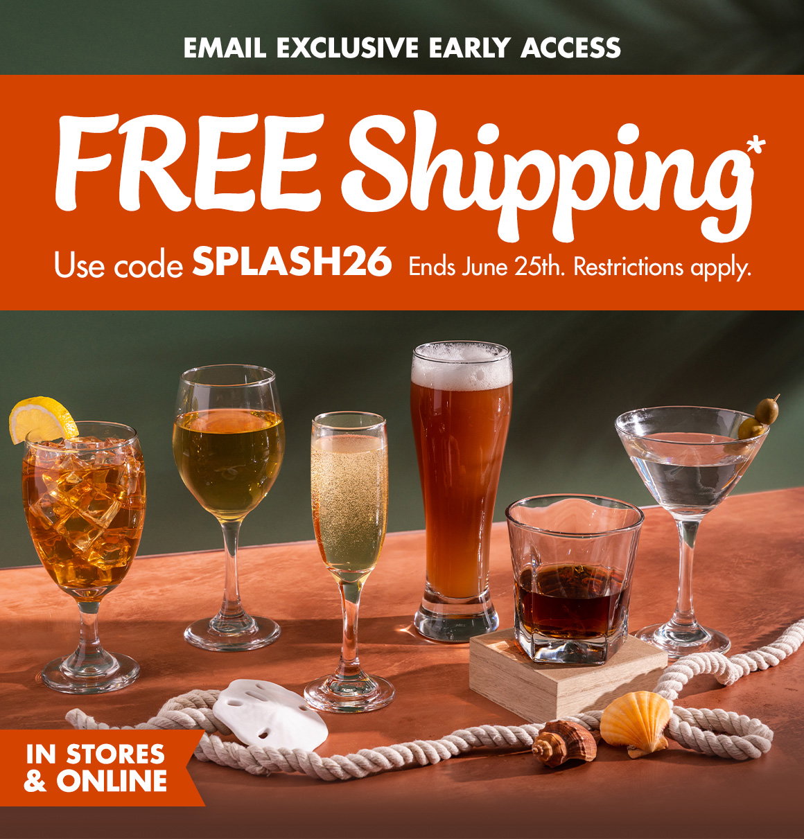 Email exclusive early access FREE shipping*. Promo Code: SPLASH26. **Up to $50; actual shipping calculated at checkout. Restrictions apply see website for details. Ends 06/25/26. Image of types of glassware on a table.