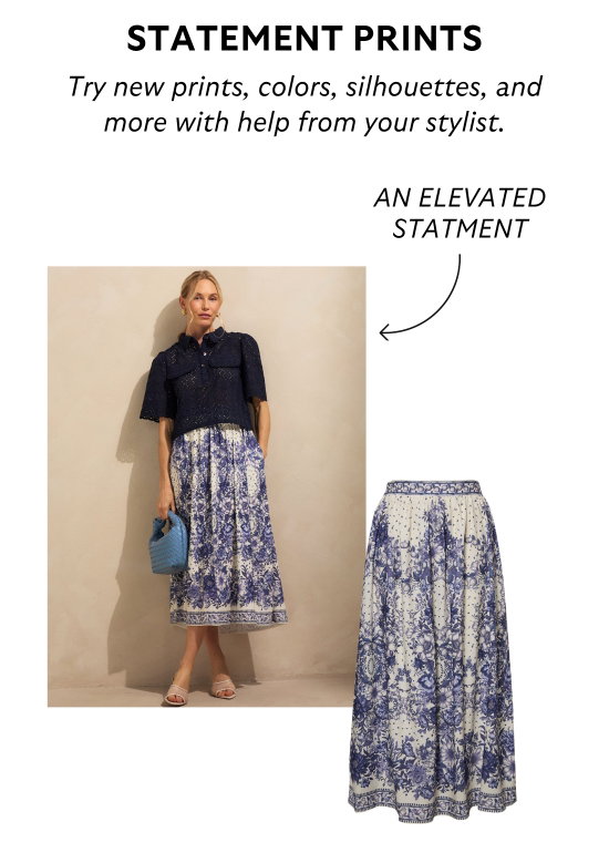 Statement prints. Try new prints, colors, silhouettes, and more with help from your stylist.