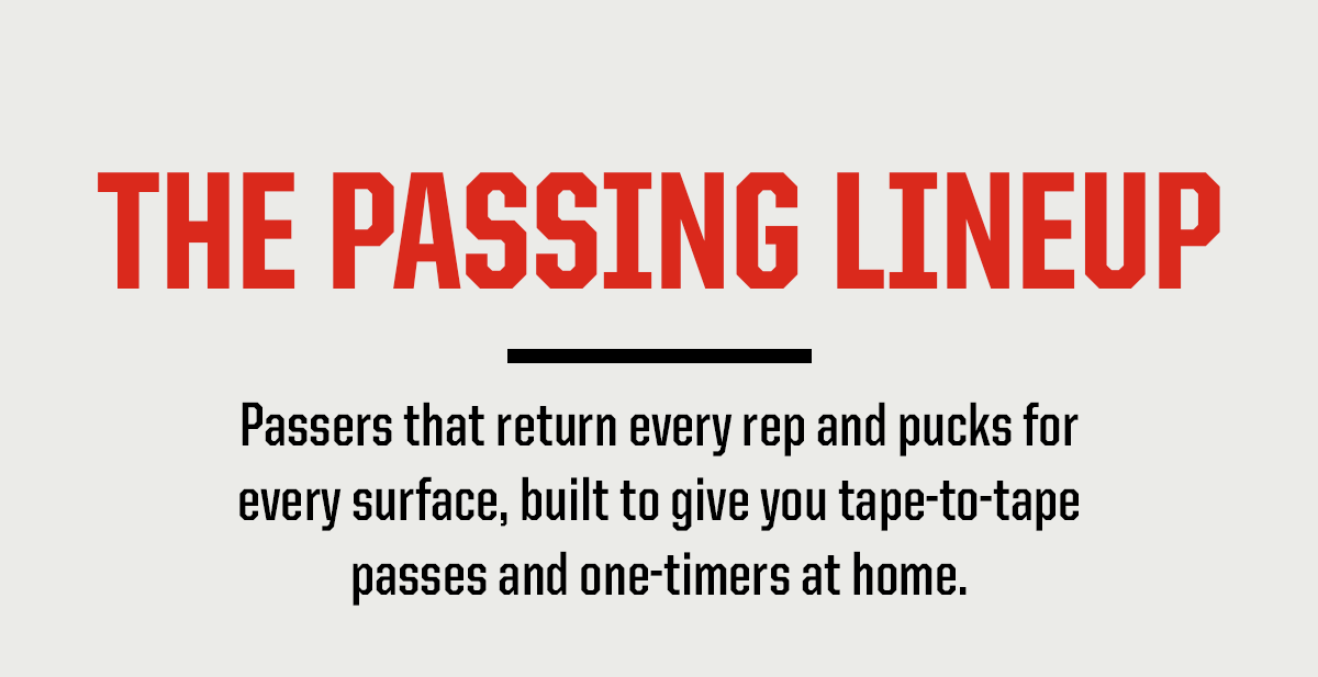Section Headline: The Passing Lineup. Subheader: Passers that return every rep and pucks for every surface, built to give you tape-to-tape passes and one-timers at home.