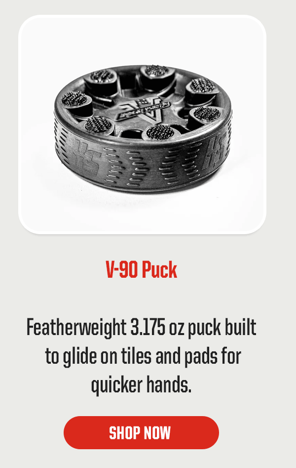 Product Block 4: V-90 Puck. Featherweight 3.175 oz puck built to glide on tiles and pads for quicker hands. CTA: Shop Now