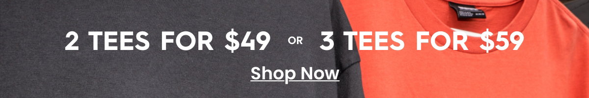 2 Tees For $49 or 3 Tees For $59 - Shop Now