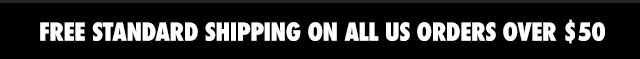 FREE STANDARD SHIPPING ON ALL US ORDERS OVER $50