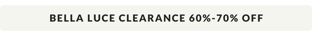 Bella Luce Clearance 60% - 70% Off