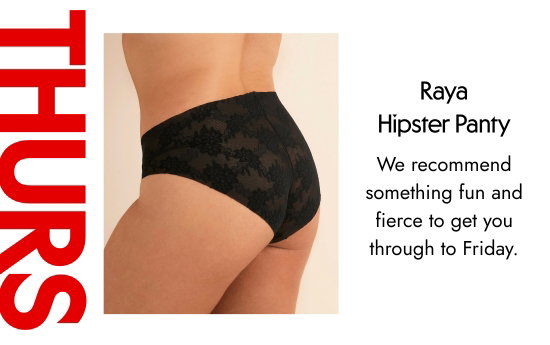 Raya Hipster Panty. We recommend something fun and fierce to get you through to Friday.