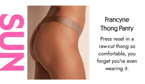 Francyne Thong Panty - Press reset in a raw-cut thong so comfortable, you forget you're even wearing it.
