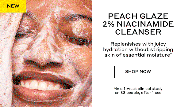 NEW | PEACH GLAZE 2% NIACINAMIDE CLEANSER | Replenishes with juicy hydration without stripping skin of essential moisture^ | SHOP NOW | ^In a 1-week clinical study on 33 people, after 1 use