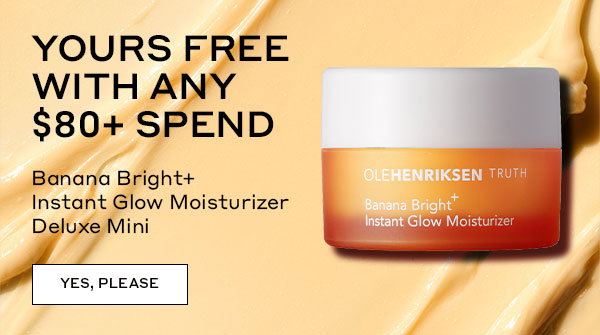 YOURS FREE WITH ANY $80+ SPEND | Banana Bright+ Instant Glow Moisturizer Deluxe Mini | YES, PLEASE