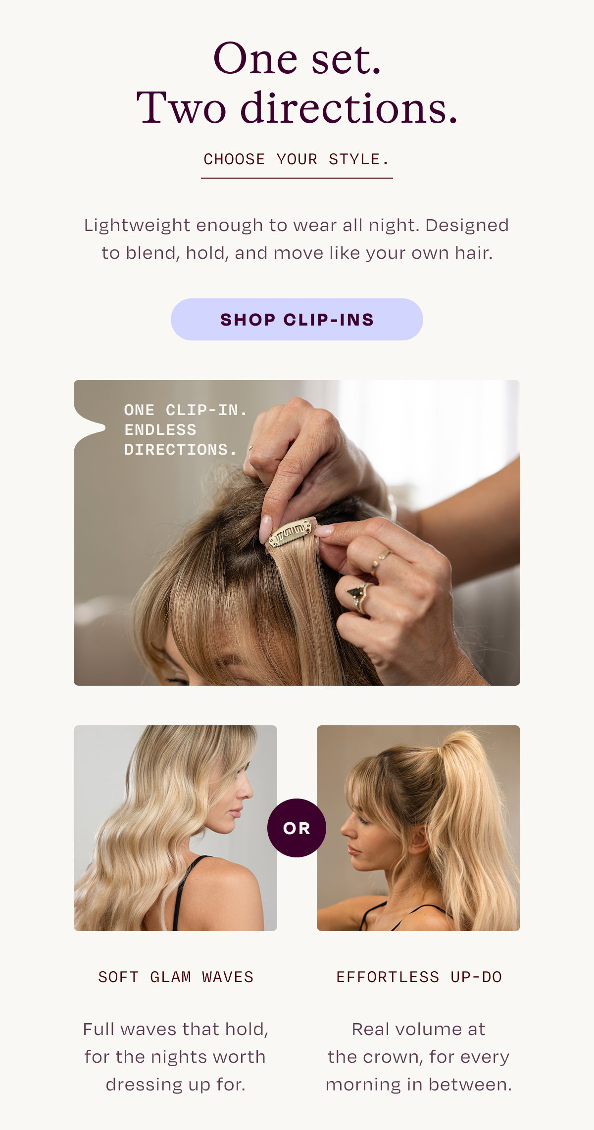 One set. Two directions. Choose Your Style. Lightweight enough to wear all night. Designed to blend, hold, and move like your own hair.