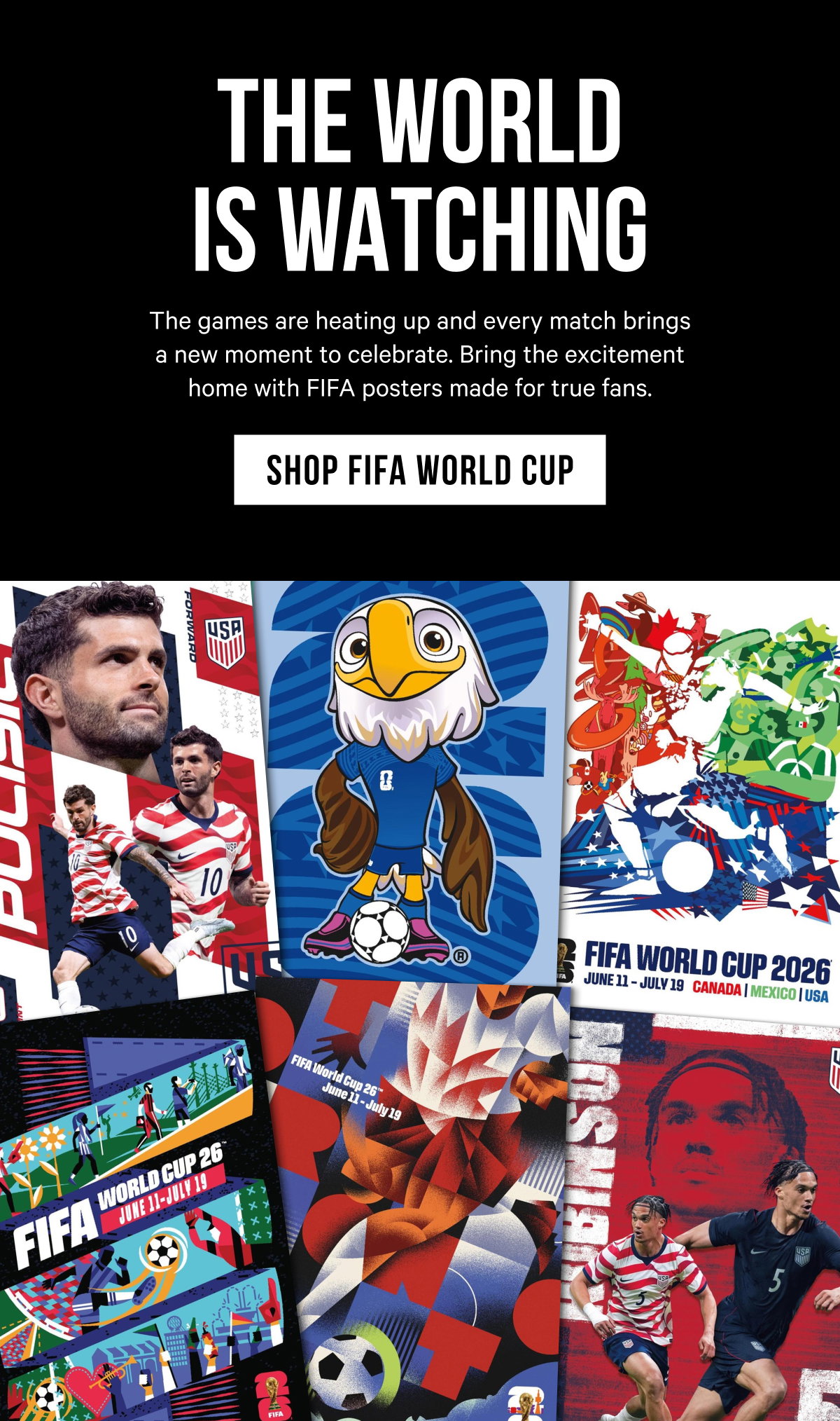 The World Is Watching: The games are heating up and every match brings a new moment to celebrate. Bring the excitement home with FIFA posters made for true fans.
