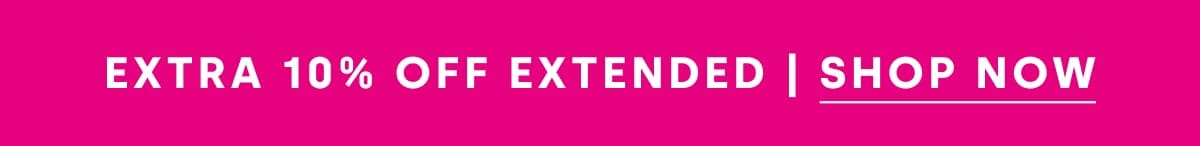 EXTRA 10% OFF EXTENDED | SHOP NOW