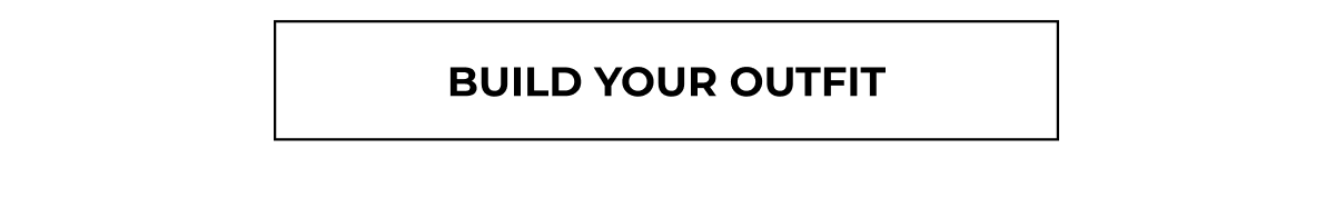 BUILD YOUR OUTFIT