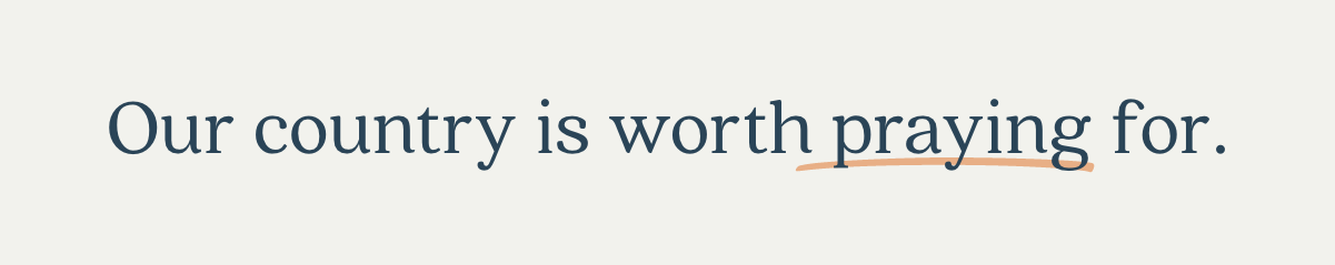 Our country is worth praying for. 