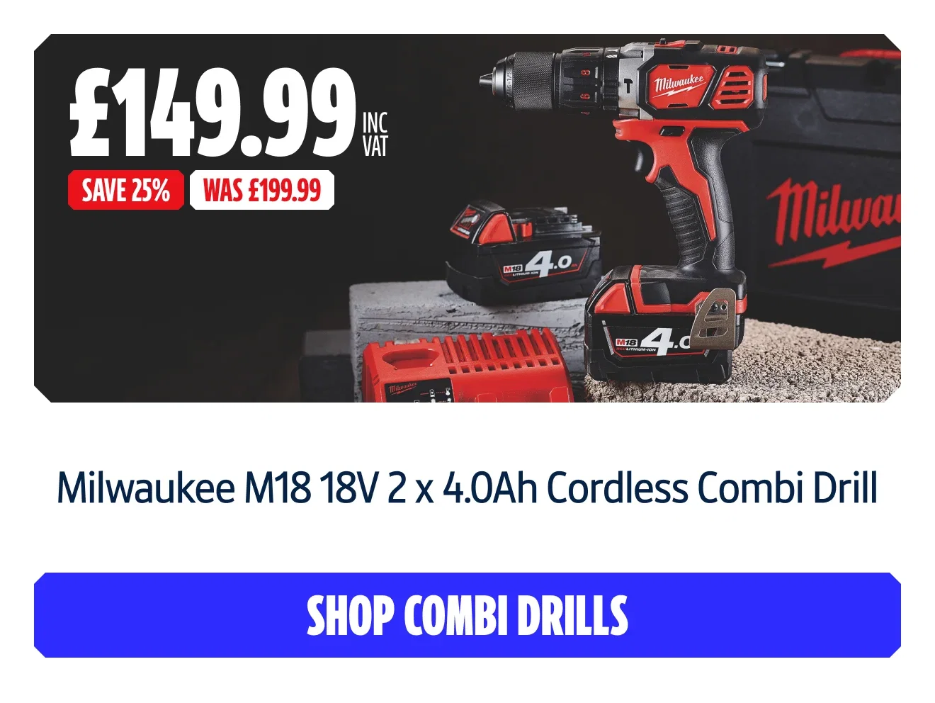 Save 25% Milwaukee M18 18V 2 x 4.0Ah Cordless Combi Drill. Now £149.99 inc VAT was £199.99. Shop combi drills