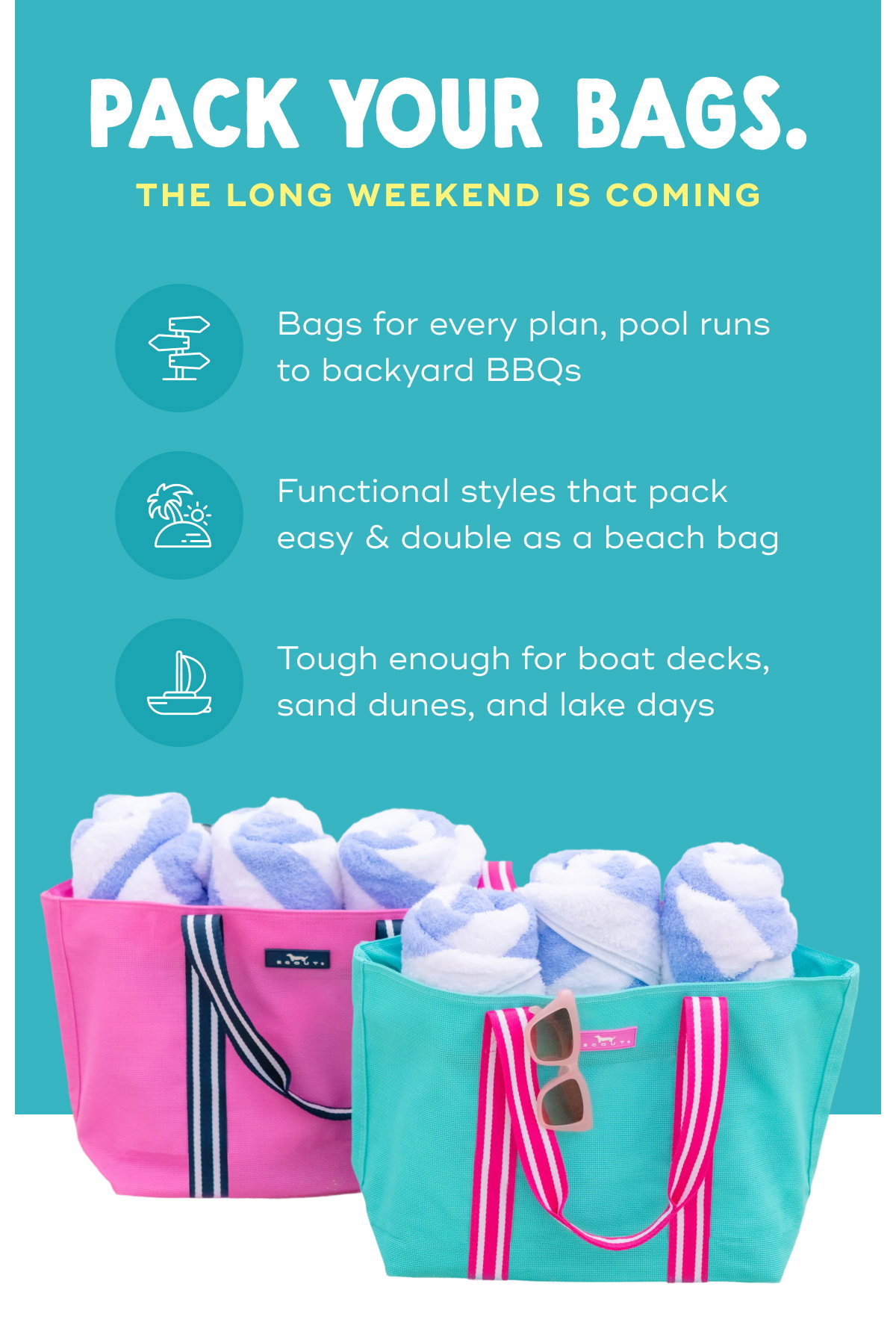 Pack Your Bags. The Long Weekend Is Coming Bags for every plan, pool runs to backyard BBQs Functional styles that pack easy & double as a beach bag Tough enough for boat decks, sand dunes, and lake days