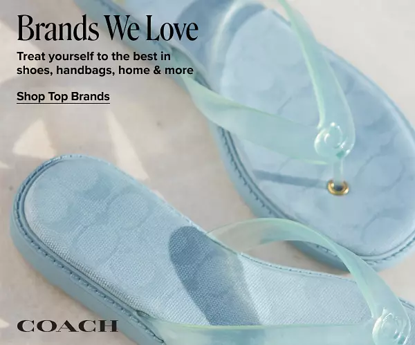 Brands we love. Treat yourself to the best in shoes, handbags, home and more. Shop top brands. A pair of Coach flip flops.