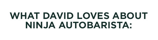 What David loves about Ninja AutoBarista