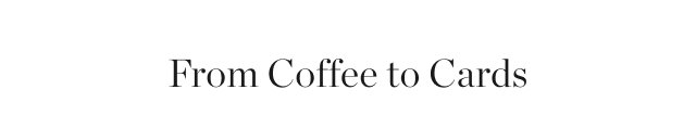 From Coffee to Cards
