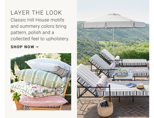 LAYER THE LOOK Classic Hill House motifs and summery colors bring pattern, polish and a collected feel to upholstery. SHOP NOW →