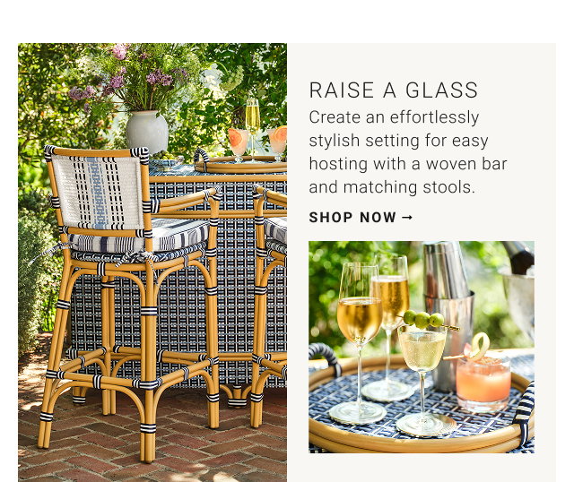 RAISE A GLASS Create an effortlessly stylish setting for easy hosting with a woven bar and matching stools. SHOP NOW →