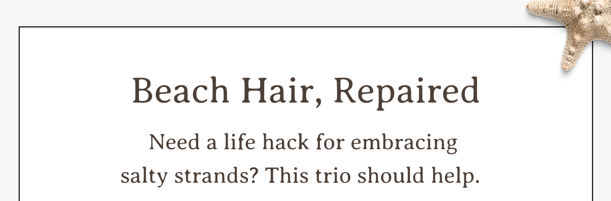 Beach Hair, Repaired | Need a life hack for embracing salty strands? This trio should help.