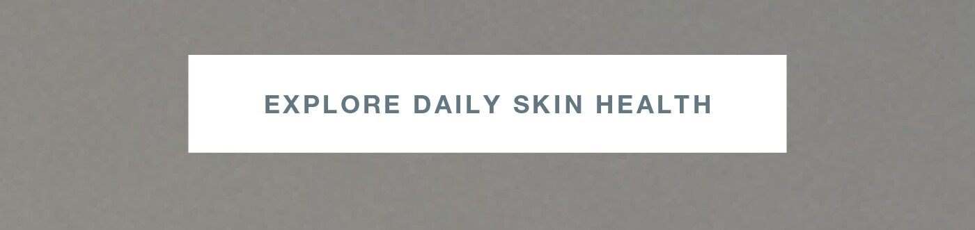EXPLORE DAILY SKIN HEALTH