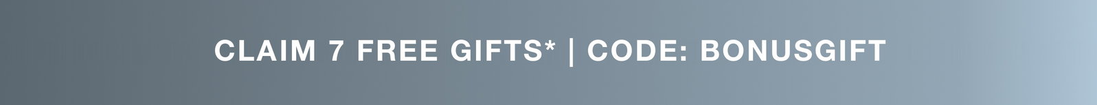 claim 7 free gifts* (up to $177 gift value) using code: bonusgift