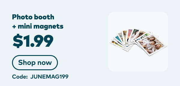 $1.99 photo booth and mini magnets. Code: JUNEMAG199. Shop now.