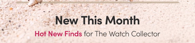 New This Month | Hot New Finds for the Watch Collector
