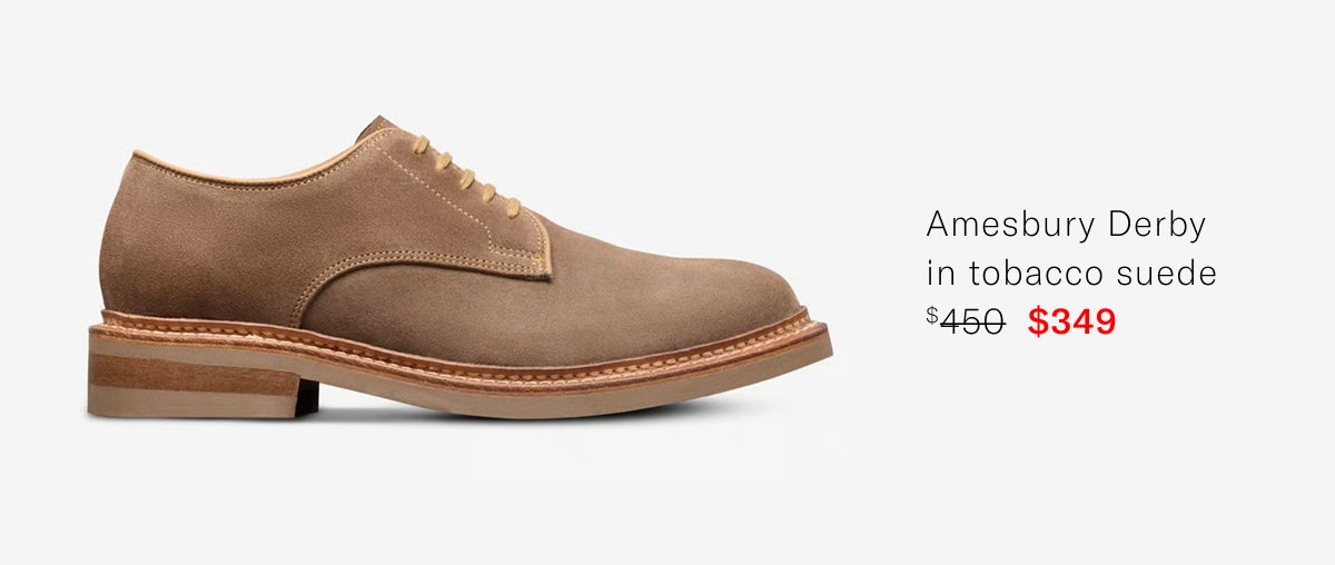Click Here To Shop The Amesbury Plain-toe Derby In Tobacco Suede. Regular Price $450, Available For $349 During Father's Day Sale.