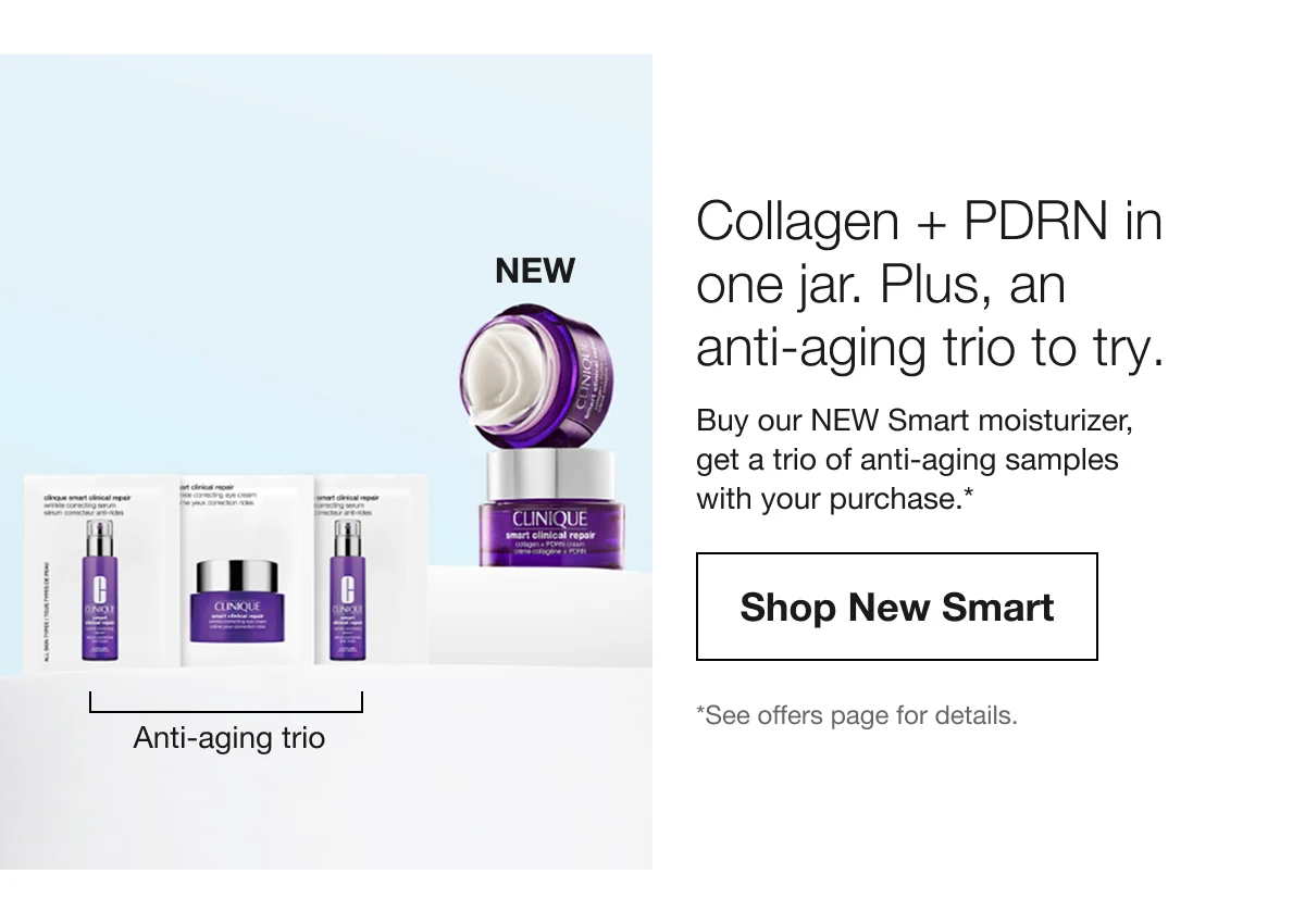 NEW | Anti-aging trio | Collagen + PDRN in one jar. Plus, an anti-aging trio to try. | Buy our NEW Smart moisturizer, get a trio of anti-aging samples with your purchase.* | Shop New Smart | *See offers page for details.