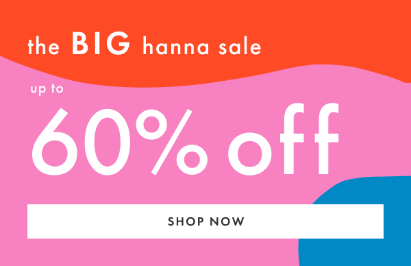 The Big hanna sale! Up to 60% off | Shop now