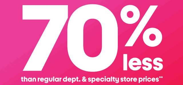 70% less than dept. & specialty store prices**