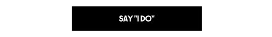 Say I DO
