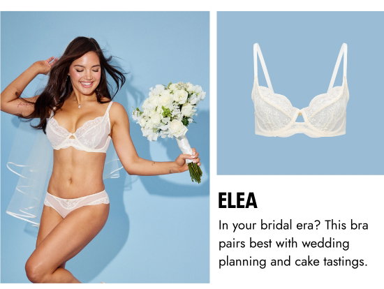 Elea: In your bridal era. This bra pairs best with wedding planning and cake tastings.