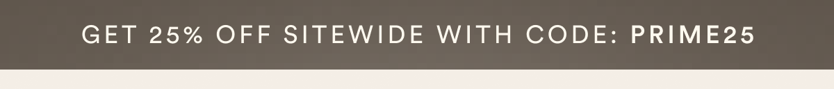 GET 25% OFF SITEWIDE WITH CODE: PRIME25