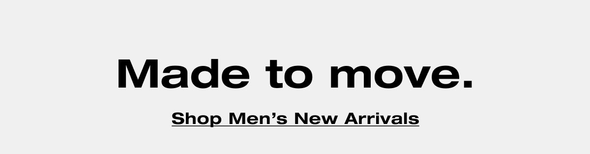 Made to move. Shop Men's New Arrivals