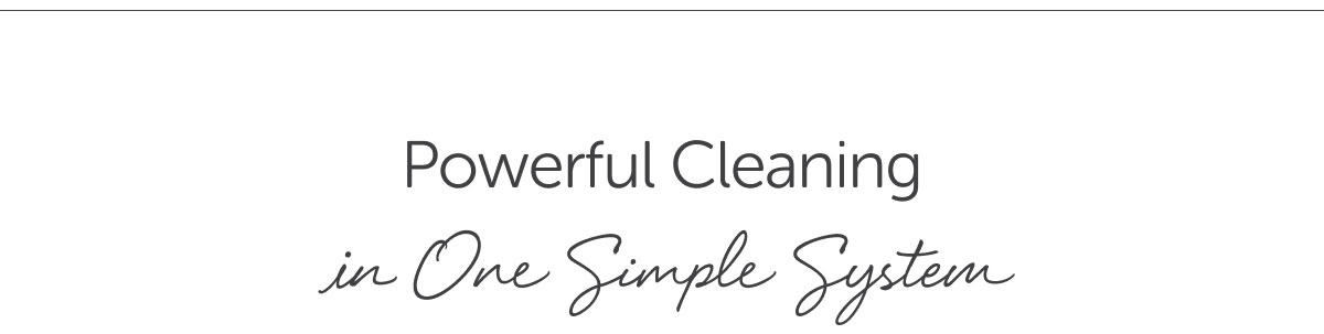 Powerful Cleaning in One Simple System