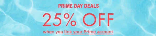 Prime Day Deals: 25% Off when you link your Prime account