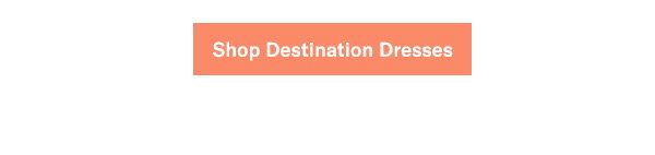 Shop Destination Dresses