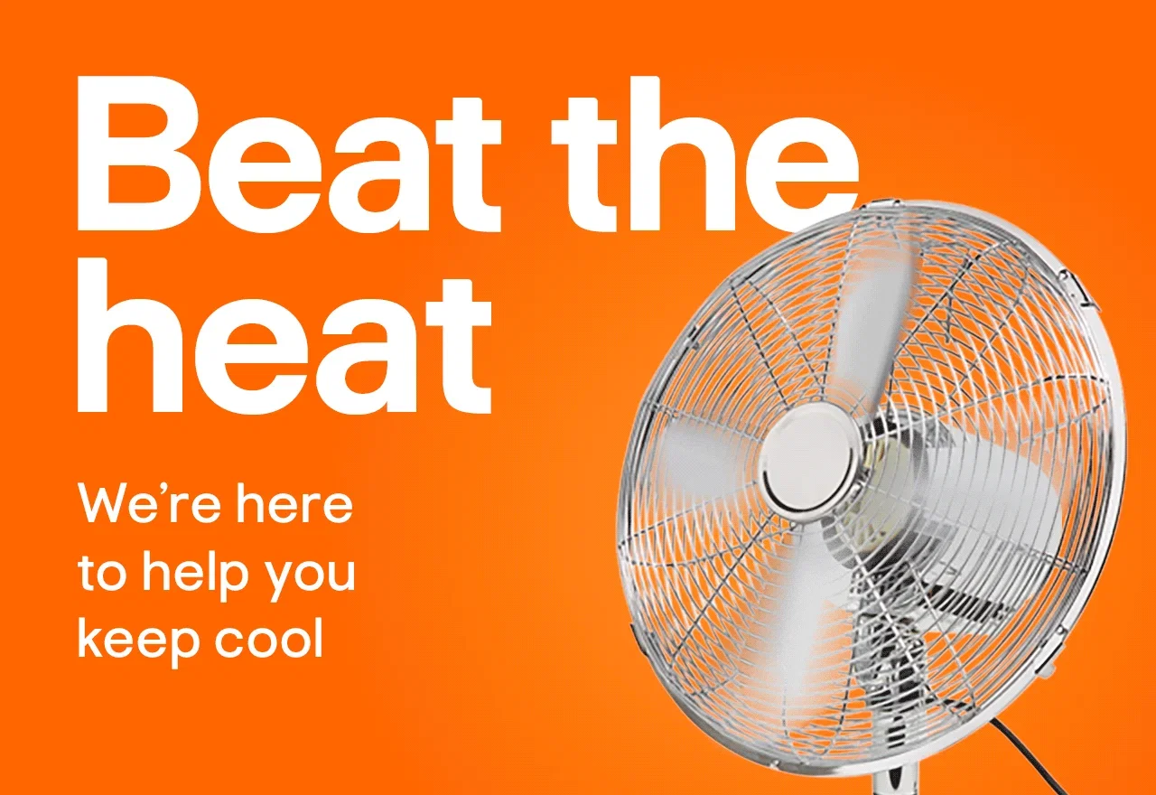 Beat the heat - we're here to help you keep cool